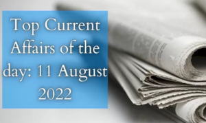 Current Affairs 11 August 2022